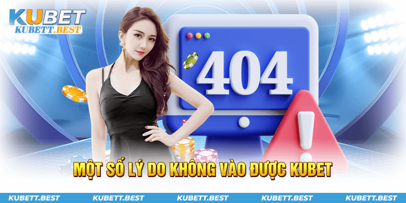 Một số lý do không vào được Kubet