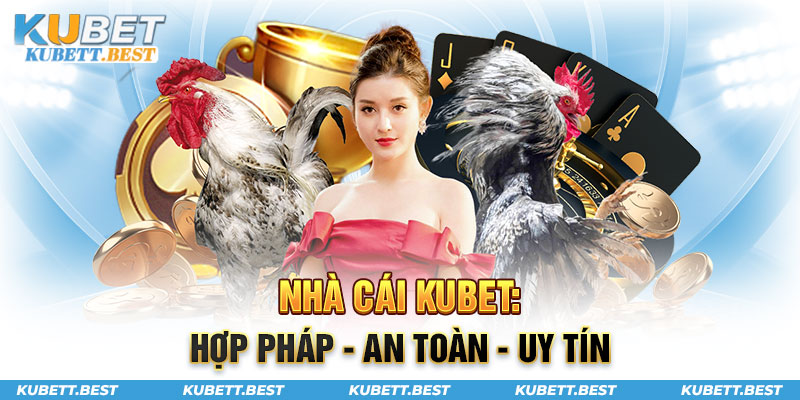 Đá gà Kubet hợp pháp, an toàn, uy tín