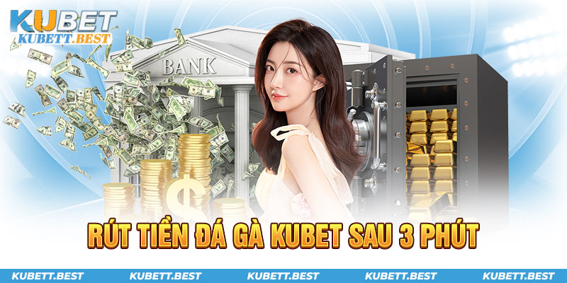 Rút tiền đá gà Kubet chỉ sau 3 phút