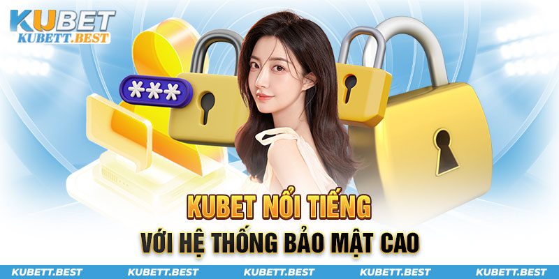 Kubet nổi tiếng với hệ thống bảo mật cao