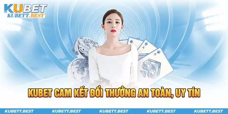 KUBET cam kết hoạt động đổi thưởng an toàn, uy tín