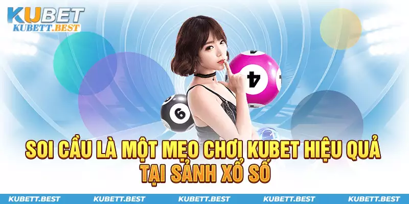 Soi cầu là một mẹo chơi Kubet hiệu quả tại sảnh xổ số 